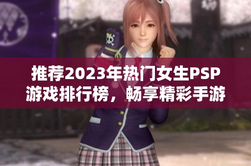 推荐2023年热门女生PSP游戏排行榜，畅享精彩手游时光