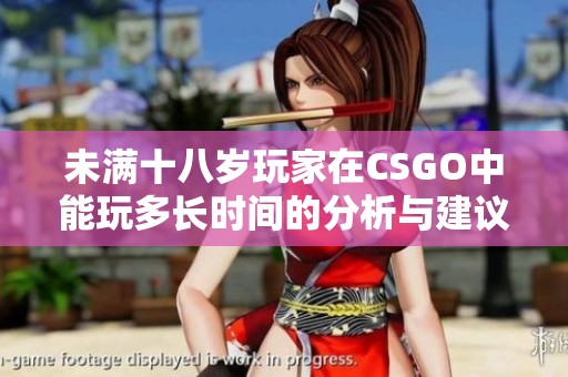 未满十八岁玩家在CSGO中能玩多长时间的分析与建议