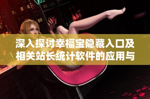 深入探讨幸福宝隐藏入口及相关站长统计软件的应用与功能