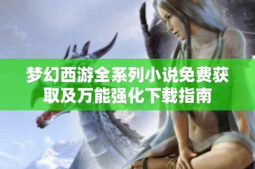 梦幻西游全系列小说免费获取及万能强化下载指南
