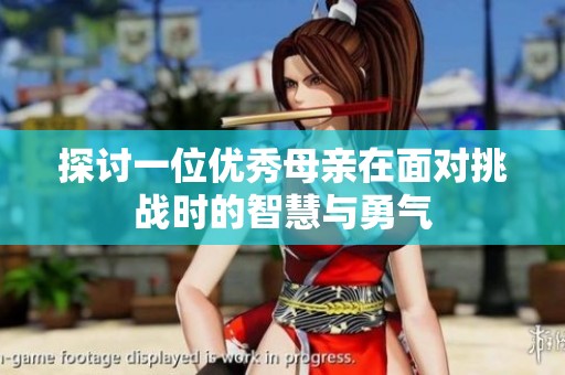 探讨一位优秀母亲在面对挑战时的智慧与勇气