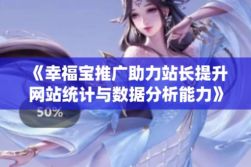 《幸福宝推广助力站长提升网站统计与数据分析能力》