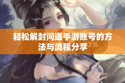 轻松解封问道手游账号的方法与流程分享
