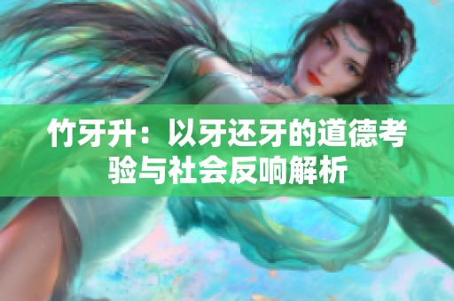 竹牙升：以牙还牙的道德考验与社会反响解析