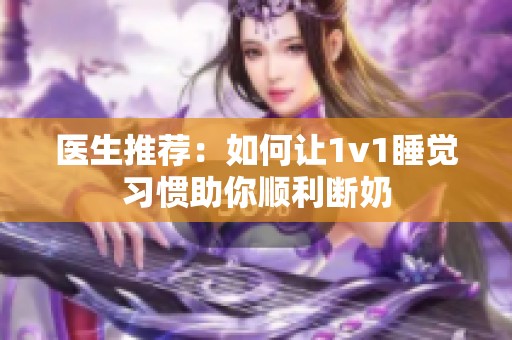 医生推荐：如何让1v1睡觉习惯助你顺利断奶