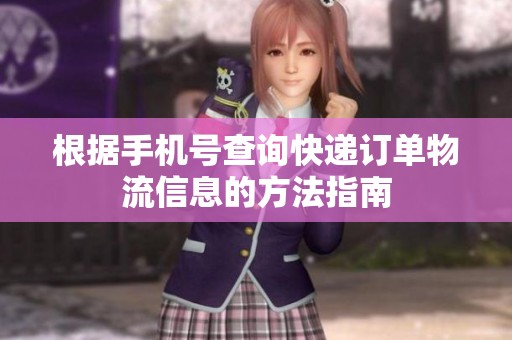 根据手机号查询快递订单物流信息的方法指南