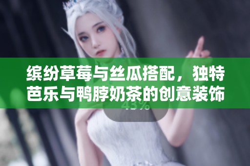 缤纷草莓与丝瓜搭配，独特芭乐与鸭脖奶茶的创意装饰之美