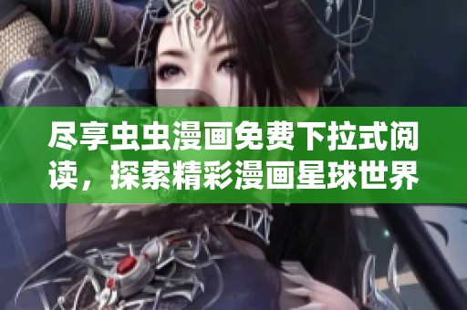 尽享虫虫漫画免费下拉式阅读，探索精彩漫画星球世界
