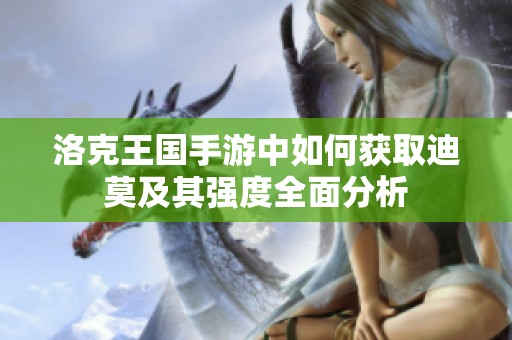 洛克王国手游中如何获取迪莫及其强度全面分析