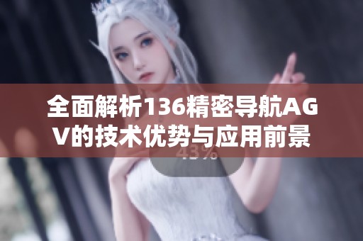 全面解析136精密导航AGV的技术优势与应用前景