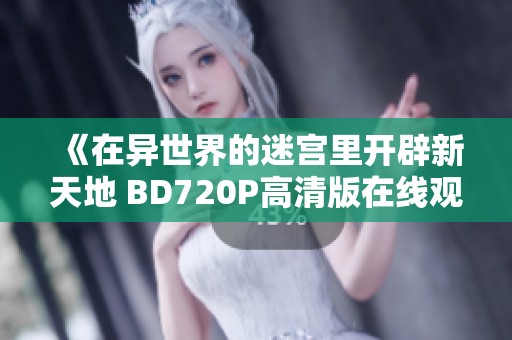 《在异世界的迷宫里开辟新天地 BD720P高清版在线观看》
