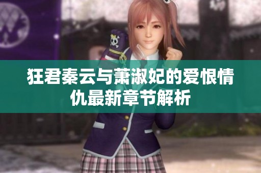 狂君秦云与萧淑妃的爱恨情仇最新章节解析