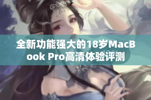 全新功能强大的18岁MacBook Pro高清体验评测