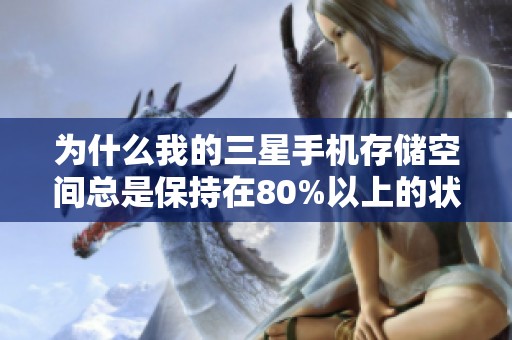 为什么我的三星手机存储空间总是保持在80%以上的状态？