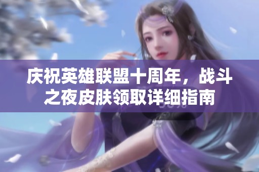庆祝英雄联盟十周年，战斗之夜皮肤领取详细指南