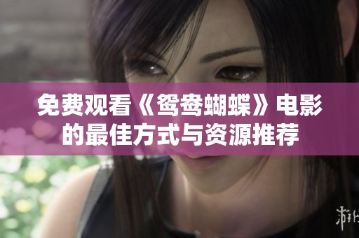 免费观看《鸳鸯蝴蝶》电影的最佳方式与资源推荐