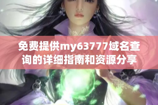 免费提供my63777域名查询的详细指南和资源分享