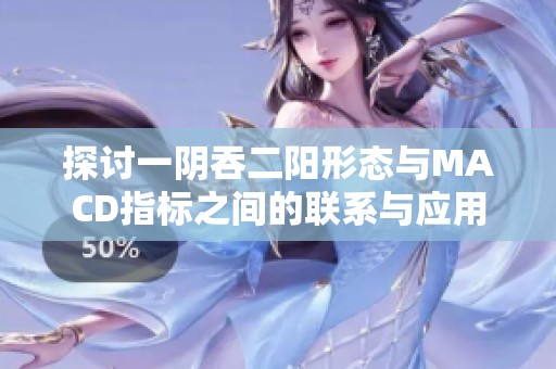 探讨一阴吞二阳形态与MACD指标之间的联系与应用