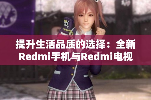 提升生活品质的选择：全新Redmi手机与Redmi电视评测解析