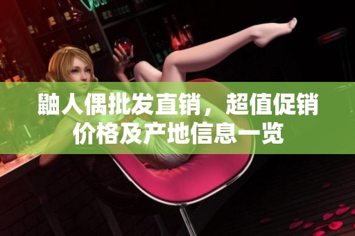 鼬人偶批发直销，超值促销价格及产地信息一览