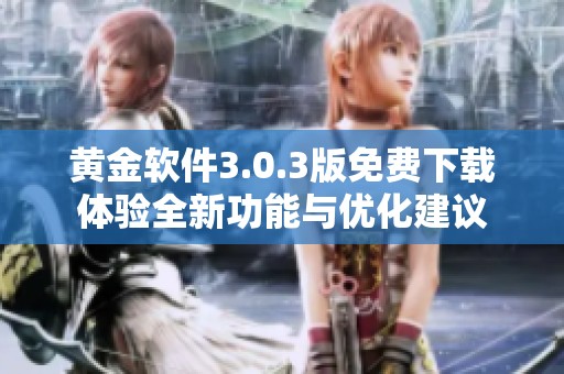 黄金软件3.0.3版免费下载体验全新功能与优化建议