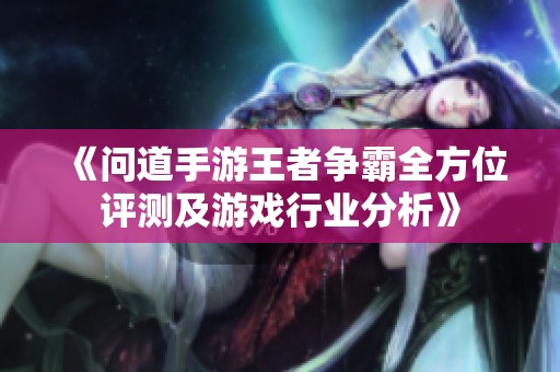 《问道手游王者争霸全方位评测及游戏行业分析》
