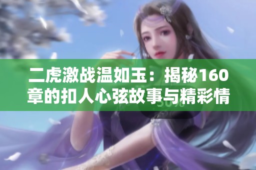 二虎激战温如玉：揭秘160章的扣人心弦故事与精彩情节
