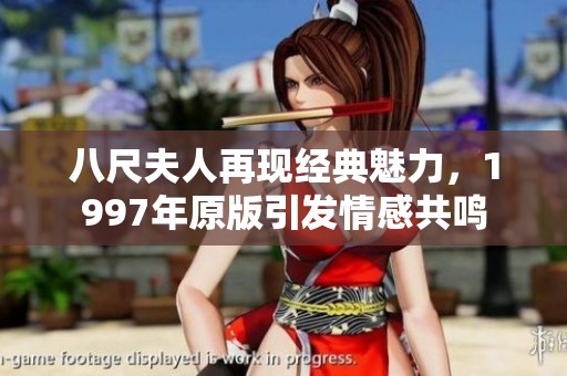 八尺夫人再现经典魅力，1997年原版引发情感共鸣