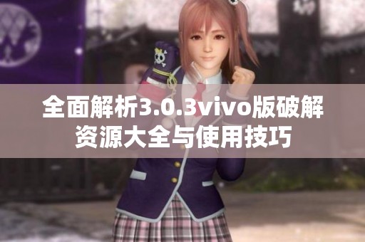 全面解析3.0.3vivo版破解资源大全与使用技巧