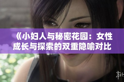 《小妇人与秘密花园：女性成长与探索的双重隐喻对比分析》