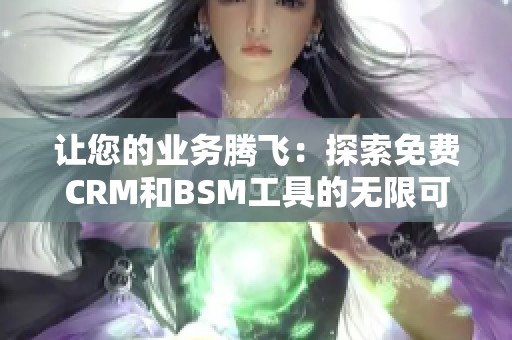 让您的业务腾飞：探索免费CRM和BSM工具的无限可能