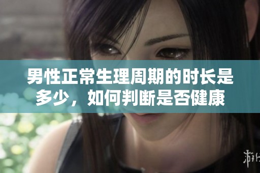 男性正常生理周期的时长是多少，如何判断是否健康