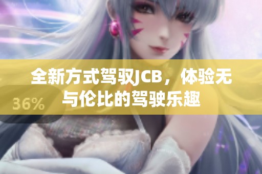全新方式驾驭JCB，体验无与伦比的驾驶乐趣
