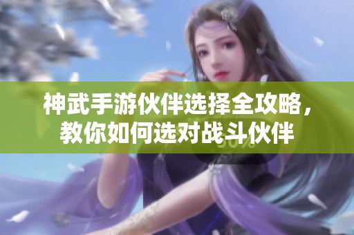神武手游伙伴选择全攻略，教你如何选对战斗伙伴