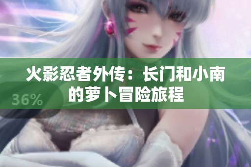 火影忍者外传：长门和小南的萝卜冒险旅程