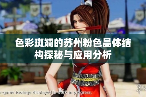 色彩斑斓的苏州粉色晶体结构探秘与应用分析