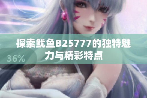 探索鱿鱼B25777的独特魅力与精彩特点
