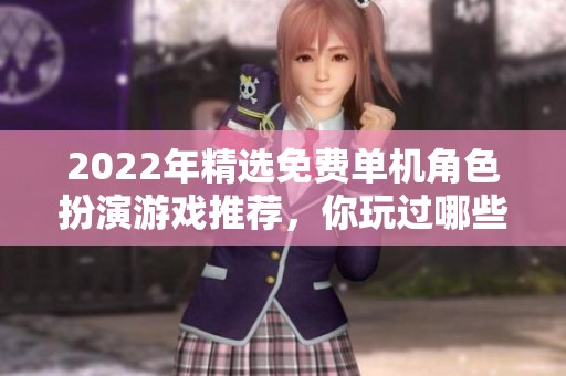 2022年精选免费单机角色扮演游戏推荐，你玩过哪些？