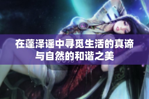 在蓬泽谣中寻觅生活的真谛与自然的和谐之美