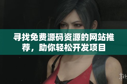 寻找免费源码资源的网站推荐，助你轻松开发项目