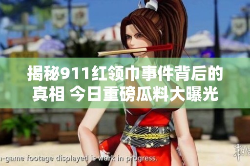 揭秘911红领巾事件背后的真相 今日重磅瓜料大曝光