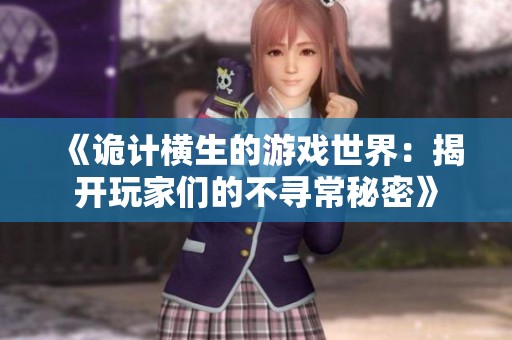 《诡计横生的游戏世界：揭开玩家们的不寻常秘密》