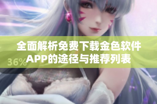 全面解析免费下载金色软件APP的途径与推荐列表