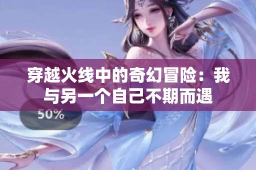 穿越火线中的奇幻冒险：我与另一个自己不期而遇