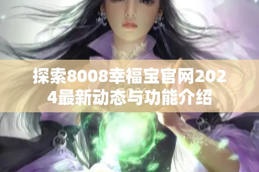 探索8008幸福宝官网2024最新动态与功能介绍