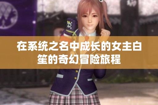 在系统之名中成长的女主白笙的奇幻冒险旅程