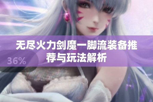 无尽火力剑魔一脚流装备推荐与玩法解析