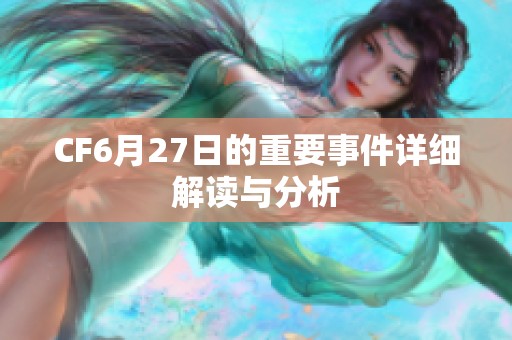 CF6月27日的重要事件详细解读与分析