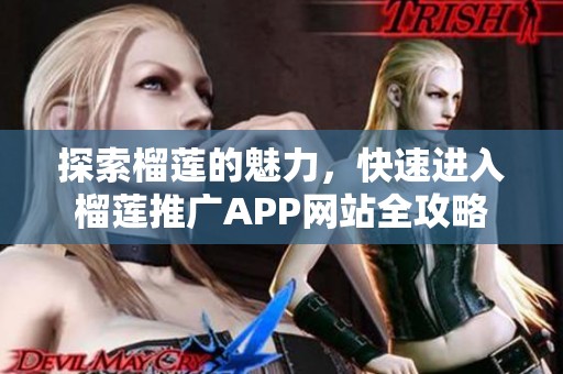 探索榴莲的魅力，快速进入榴莲推广APP网站全攻略