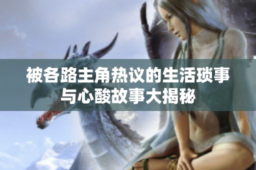 被各路主角热议的生活琐事与心酸故事大揭秘
